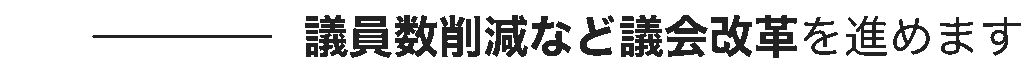 議員削減など議会改革を進めます